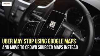 Uber may stop using Google Maps and move to crowd sourced maps instead