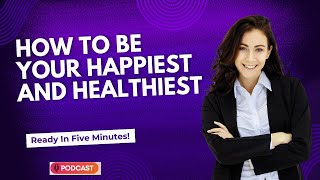 How To Be Your Happiest and Healthiest | Transforming Your Mindset for Happiness | Beauty of colors