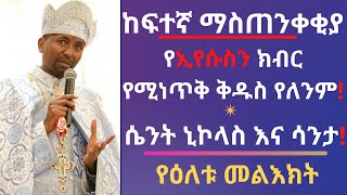 ከፍተኛ ማስጠንቀቂያ! የኢየሱስን ክብር የሚነጥቅ ቅዱስ የለንም! ሴንት ኒኮላስ እና ሳንታ! - የዕለቱ መልእክት