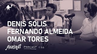 Podcast 136: Denis Solis, Fernando Almeida, Omar Tores