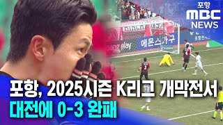 포항, 2025시즌 K리그 개막전서 대전에 0-3 완패 (2025.02.17/뉴스투데이/포항MBC)