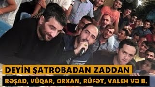 DEYİN ŞATROBADAN ZADDAN (Resad, Vuqar, Orxan, Rufet, Valeh ve b.) Meyxana 2016