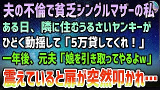 【感動する話】夫の不倫で離婚しシングルマザーの私。貧乏アパート暮らしのある日酷く動揺した隣のヤンキー「5万貸してくれ！」→1年後元夫から「娘引き取ってやるよｗ」震えていると玄関で音が…