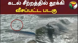 கடல் சீற்றத்தில் தூக்கி வீசப்பட்ட படகு