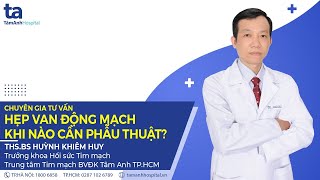 Hẹp van động mạch chủ khi nào cần mổ thay van