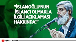 Mustafa İslamoğlu'nun İslamcı Olmakla İlgili Açıklaması Hakkında!