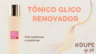 #DUPE ep.05: Tônico Glico Renovador - Sua pele radiante todos os dias!!!