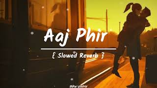 Aaj Phir Slowed Reverb Song | Arijit Singh , Samira Koppikar | Dhruv Sharma | 🥀🎧❣️