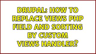 Drupal: How to replace Views PHP field and sorting by custom Views handler? (2 Solutions!!)