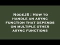 NodeJS : How to handle an async function that depends on multiple other async functions