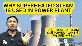 WHY SUPERHEATED STEAMIS USED IN POWER PLANT