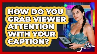 How Do You Grab Viewer Attention with Your Caption?