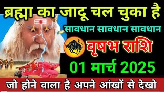 वृषभ राशि वाले 01 मार्च 2025 ब्रह्मा का जादू चल चुका है#vrishabharashi यह घटना अपने आंखों से देखो