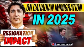 Trudeau Resigns and IMPACT on Canadian Immigration 2025 🇨🇦