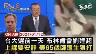 【0112FOCUS世界新聞LIVE】台大選前夕 布林肯會會劉建超　上課要安靜 美65歲師遭生狠打