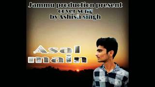Asal main | cover song | Ashish Singh | Jammu Production Present