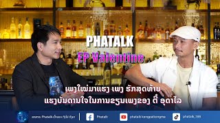 PHATALK EP Valentine special ກັບເຈົ້າຂອງເພງໃໝ່ມາແຮງ ເພງ ຮັກສຸດທ້າຍ ໂດຍ ຕີ໋ ອຸດາໄລ