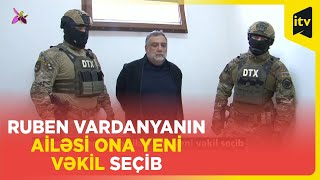 Ruben Vardanyanın ailəsi ona yeni vəkil seçib