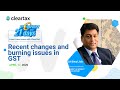 Recent changes and burning issues in GST | Session 13