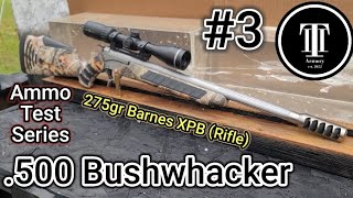 500 BUSHWHACKER Ammo Test Series #3 Barnes 275gr XPB * Rifle 20\