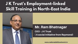 J K Trust's Employment-linked Skill Training in North-East India | Mr. Ram Bhatnagar, CEO - JK Trust