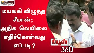 News 360: மயங்கி விழுந்த சீமான்; அதிக வெயிலை எதிர்கொள்வது எப்படி? | 04/04/2022