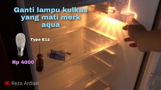 Ganti lampu kulkas yang mati merk aqua