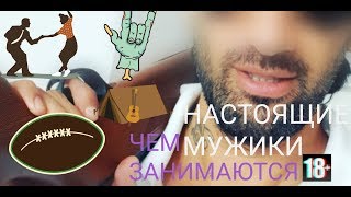 Чем должен заниматься настоящий мужчина 18+