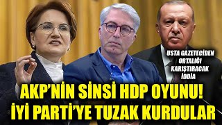 AKP’nin sinsi HDP oyunu! İYİ Parti’ye tuzak kurdular! Ortalığı karıştıracak iddia!