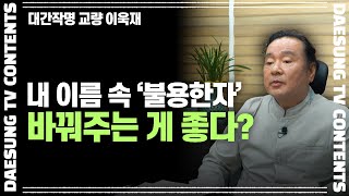 [대성TV📺] 내 이름에 불용한자 바꿔주는 게 좋을까? (성명학의 최고권위자 교량 이욱재원장)