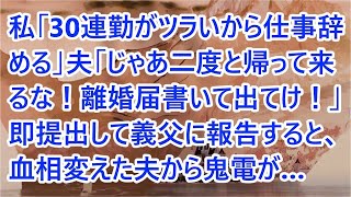 【スカッとする話】私「30連勤がツラいから仕事辞める」夫「じゃあ二度と帰って来るな！離婚届書いて出てけ！」即提出して義父に報告すると、血相変えた夫から鬼電が…【修羅場】