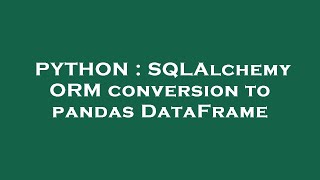 PYTHON : SQLAlchemy ORM conversion to pandas DataFrame