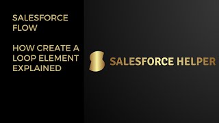 How to creat a loop element in a Salesforce Flow explained. 
