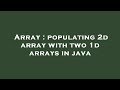 Array : populating 2d array with two 1d arrays in java