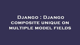 Django : Django composite unique on multiple model fields