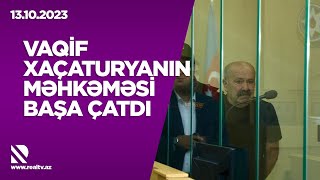 Vaqif Xaçaturyanın məhkəməsi başa çatdı / Növbəti məhkəmə prosesi oktyabrın 17-nə təyin edildi