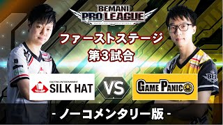 【ノーコメンタリー版】ファーストステージ第3試合 SILKHAT vs GAME PANIC／BEMANI PRO LEAGUE