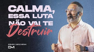 CALMA, ESSA LUTA NÃO VAI TE DESTRUIR - #DIEGOMENIN | SERMÃO