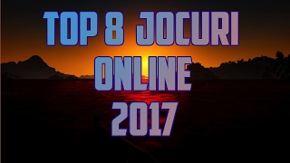 TOP 8 JOCURI ONLINE 2017 (IN ROMANA)