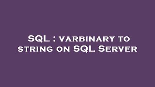 SQL : varbinary to string on SQL Server