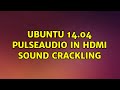 Ubuntu: Ubuntu 14.04 Pulseaudio in HDMI sound crackling (2 Solutions!!)