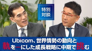 【特別対談】Ubicom、世界情勢の動向と軌を一にした成長戦略に中期で挑む