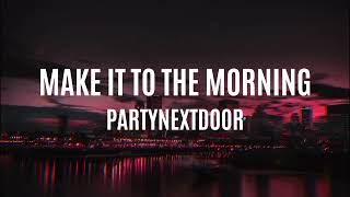 Make It To The Morning- PARTYNEXTDOOR (Lyrics)