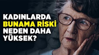 Kadınlarda Bunama Riski Neden Daha Yüksek?