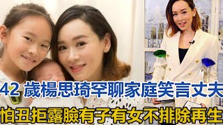 42歲楊思琦罕聊家庭，笑言丈夫怕丑拒露臉，有子有女不排除再生｜你好！八卦｜