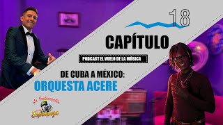 PODCAST EL VUELO DE LA MUSICA CAPITULO 18¡¡¡¡ DE CUBA A MÉXICO: LA HISTORIA DE LA ORQUESTA ACERE