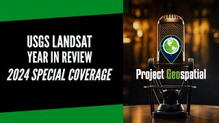 Decoding Geo: USGS Landsat Year in Review | Special Coverage