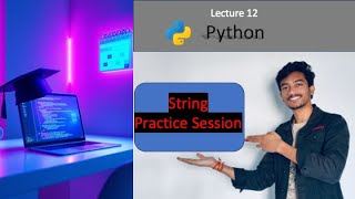 Lecture 12: String Practice Session in Python | String Methods & Manipulation