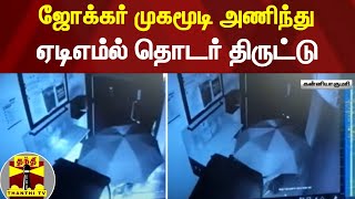 ஜோக்கர் முகமூடி அணிந்து ஏடிஎம்ல் தொடர் திருட்டு