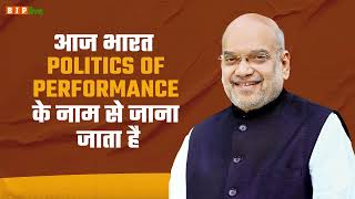 आज भारत  politics of performance के नाम से जाना जाता है | श्री अमित शाह